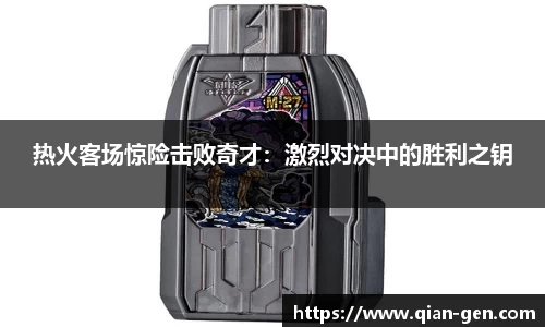 热火客场惊险击败奇才：激烈对决中的胜利之钥